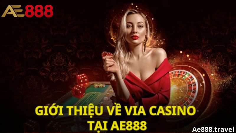 Via Casino - Khám Phá Sân Chơi Đỉnh Cao Tại AE888