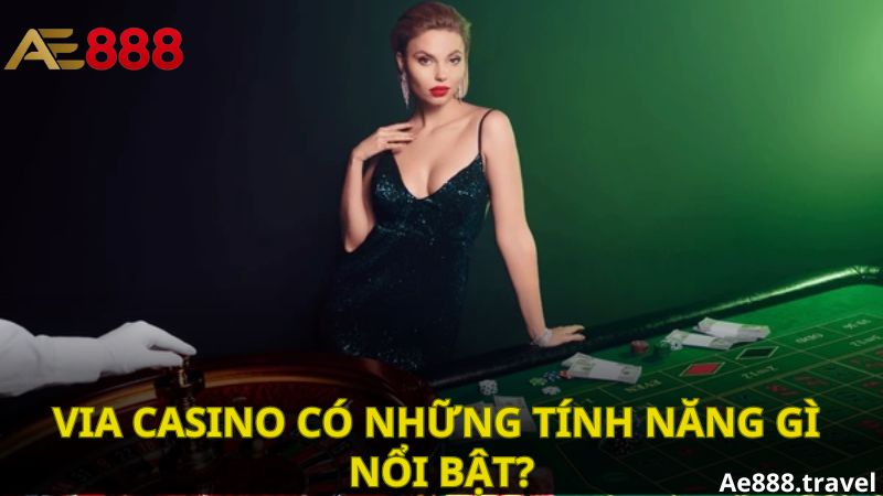 VIA Casino sở hữu nhiều tính năng nổi bật